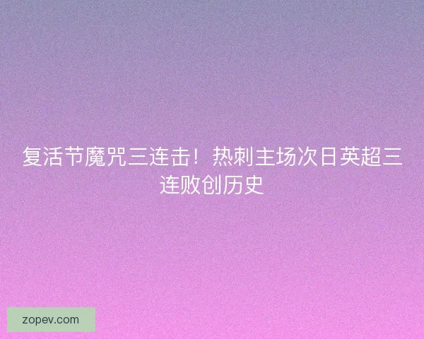 复活节魔咒三连击！热刺主场次日英超三连败创历史